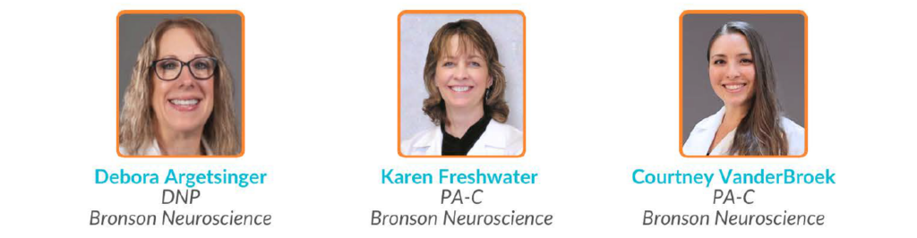 - Debora Argetsinger, DNP, Bronson Neuroscience - Karen Freshwater, PA-C, Bronson Neuroscience - Courtney VanderBroek, PA-C, Bronson Neuroscience